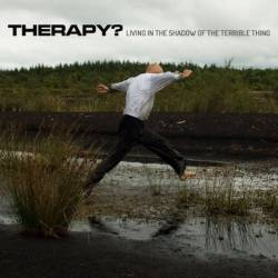 Therapy : Living in the Shadow of the Terrible Thing